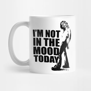 I'M NOT IN THE MOOD TODAY Mug